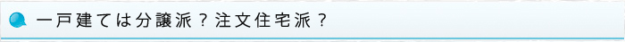 一戸建ては分譲派？注文住宅派？