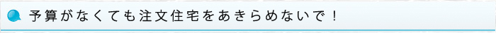 予算がなくても注文住宅をあきらめないで！