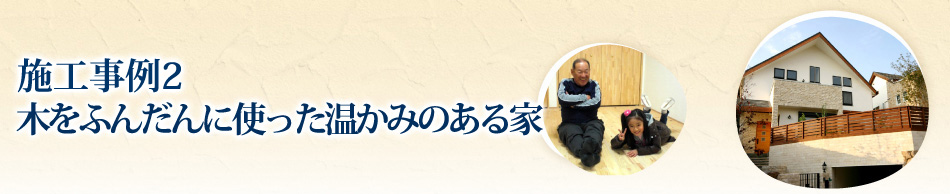 施工事例2　木をふんだんに使った温かみのある家