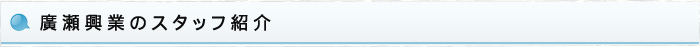 廣瀬興業のスタッフ紹介
